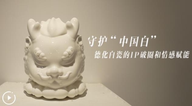 守护“中国白”：德化白瓷的IP破圈和情感赋能