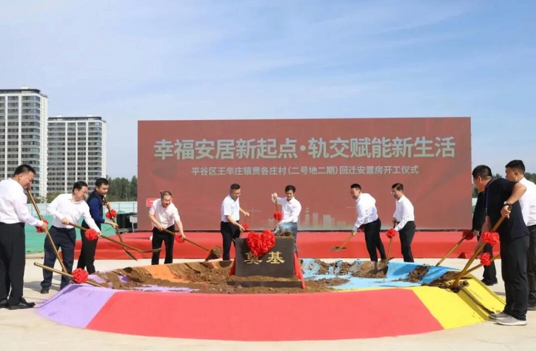 幸福安居新起点，轨道赋能新生活——平谷区贾各庄村回迁安置“好房子”开工建设