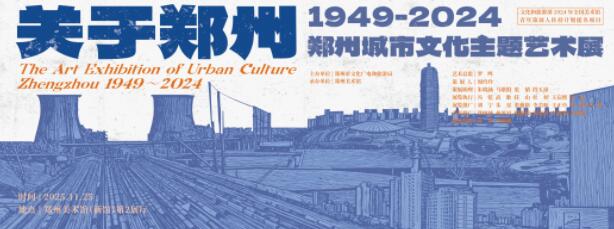 “关于郑州:1949-2024——郑州城市文化主题艺术展”开展 “关于郑州:1949-2024——郑州城市文化主题艺术展”开展